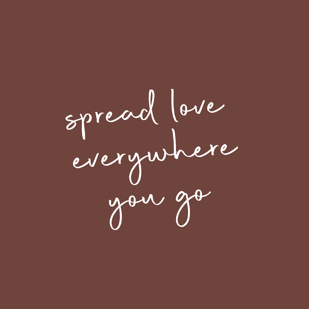 Spread love everywhere you go.